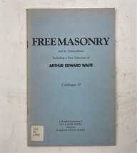 Freemasonry and its Antecedents Including the Fine Selections of Arthur Edward Waite - Catalogue 10  